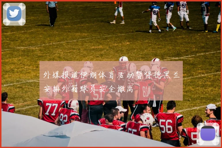 外媒报道伊朗体育活动暂停德黑兰安排外籍球员安全撤离
