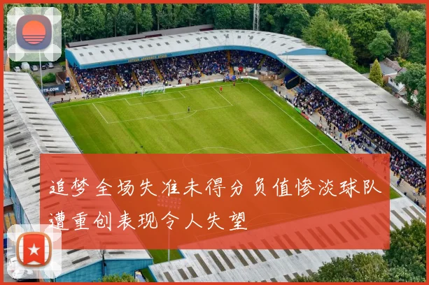 追梦全场失准未得分负值惨淡球队遭重创表现令人失望