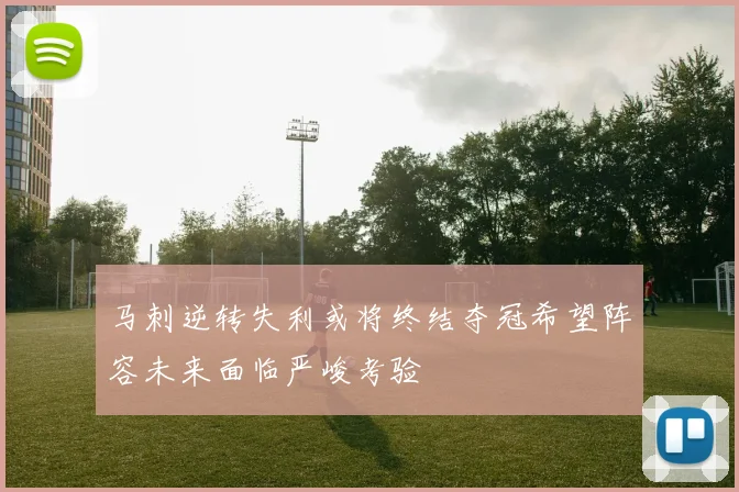 马刺逆转失利或将终结夺冠希望阵容未来面临严峻考验