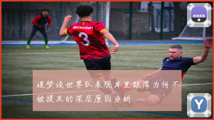 追梦谈世界队表现库里缺席为何不被提及的深层原因分析